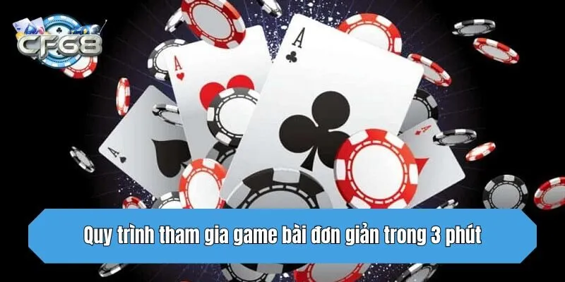 Quy trình tham gia game bài đơn giản trong 3 phút
