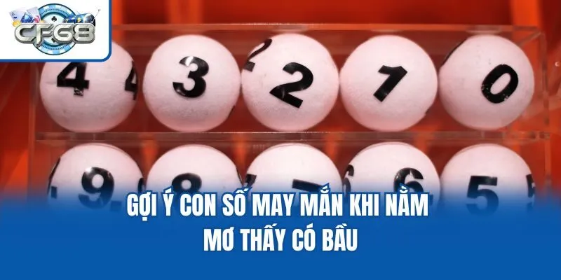 Gợi ý con số may mắn khi nằm mơ thấy có bầu